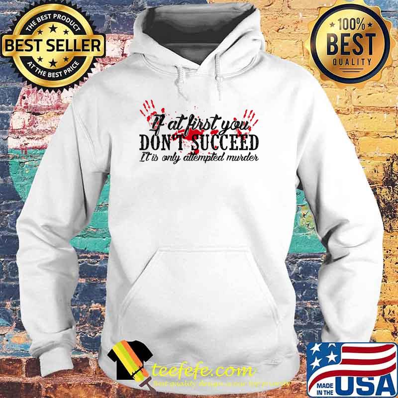 If at first you don't succeed it is only attempted murder blood hand s Hoodie If at first you don't succeed it is only attempted murder blood hand s Hoodie