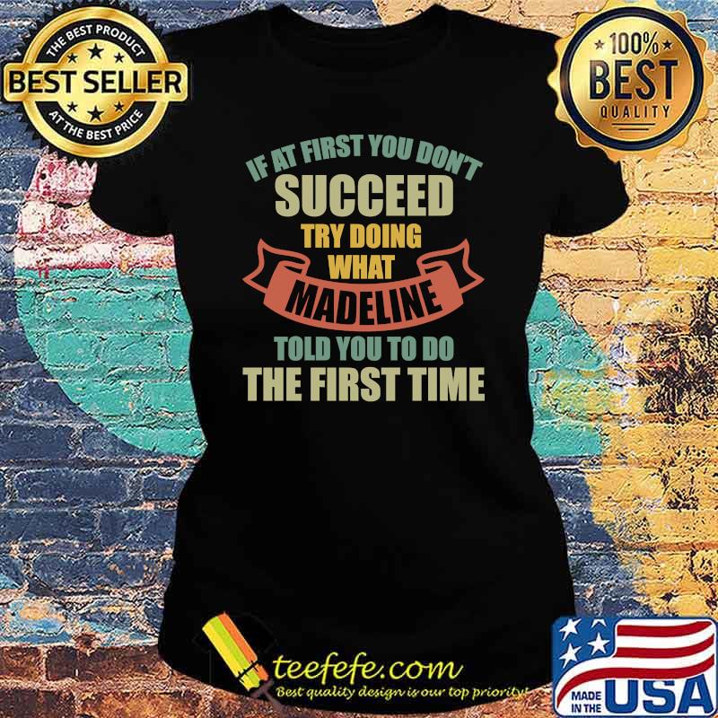 If At First You Don't Succeed Try Doing What madeline T-s Ladies tee If At First You Don't Succeed Try Doing What madeline T-s Ladies tee