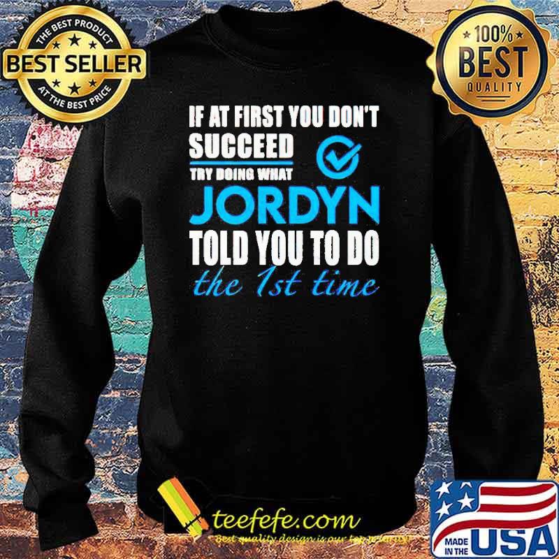 If at first you don’t succeed try doing what Jordyn told you to do the 1st time s Sweater If at first you don’t succeed try doing what Jordyn told you to do the 1st time s Sweater