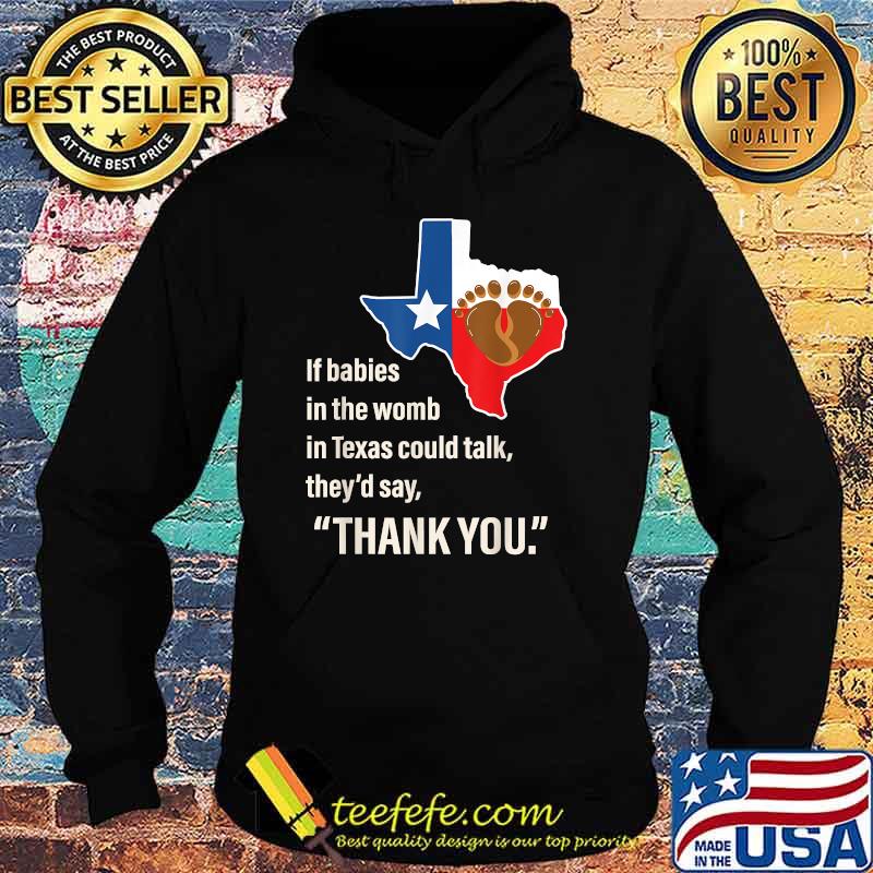 If Babies In The Womb In Texas Could Talk They'd Say Thank You T-Shirt Hoodie If Babies In The Womb In Texas Could Talk They'd Say Thank You T-Shirt Hoodie