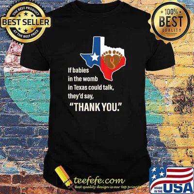 If Babies In The Womb In Texas Could Talk They'd Say Thank You T-Shirt