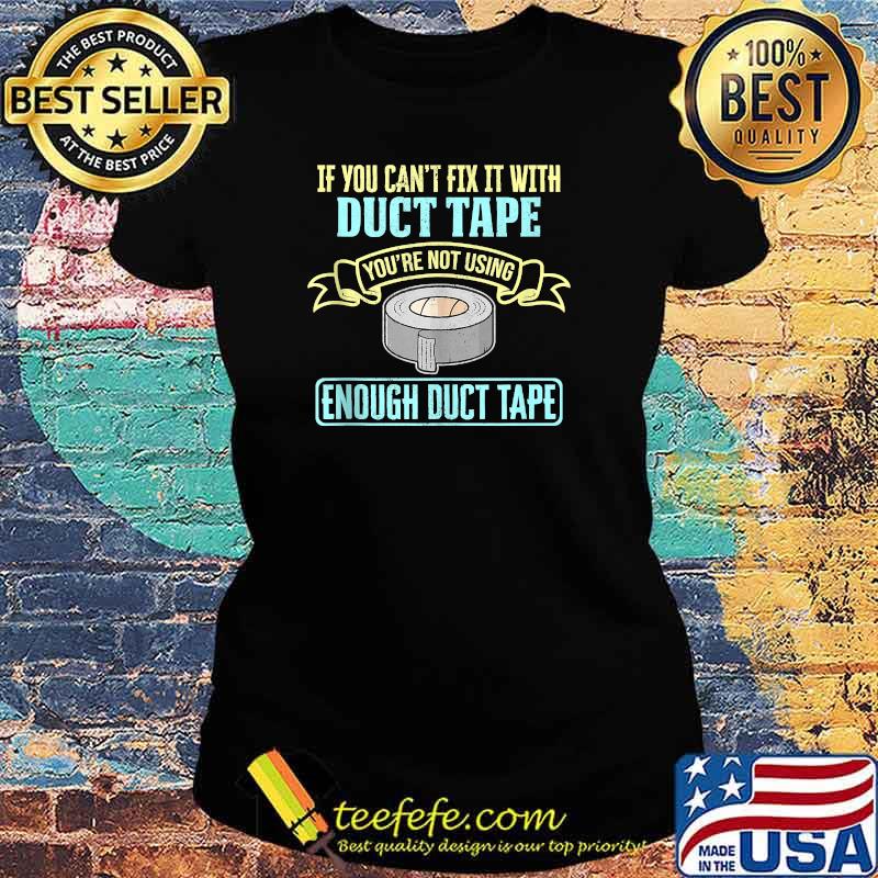 If Duct Tape Can't Fix it Not Enough Duct Tapes T-Shirt Ladies tee If Duct Tape Can't Fix it Not Enough Duct Tapes T-Shirt Ladies tee