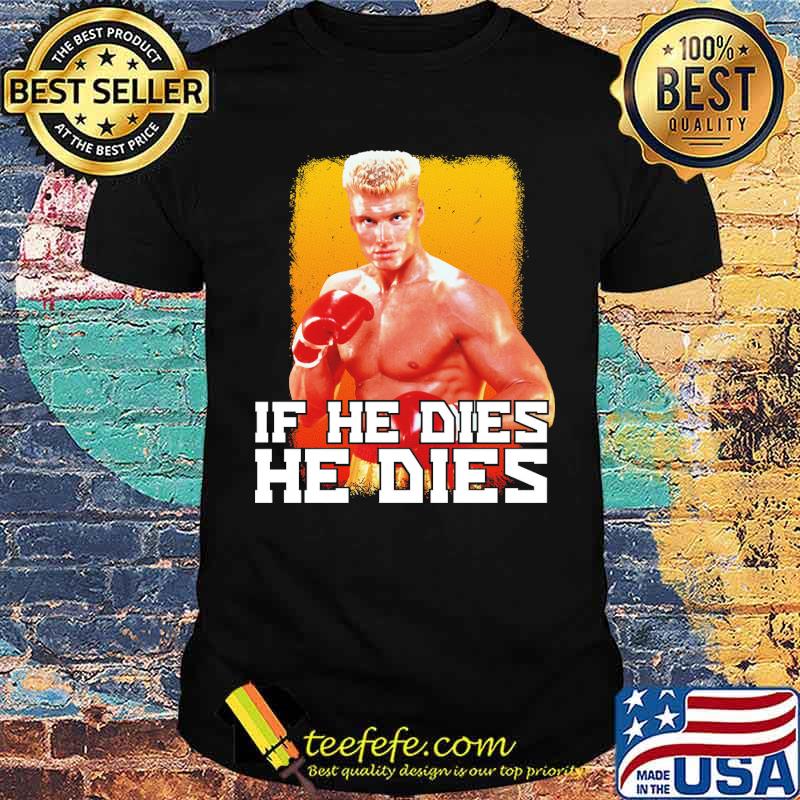 If he dies he dies boxing shirt