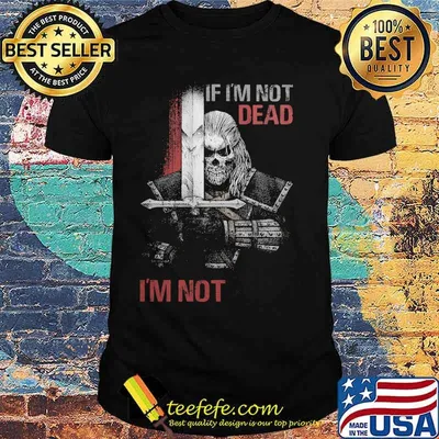If I'm not dead, I'm not done skull shirt