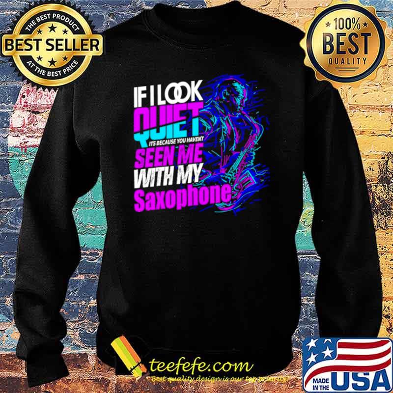 If look quiet its because you havent seen me with my saxophone s Sweater If look quiet its because you havent seen me with my saxophone s Sweater