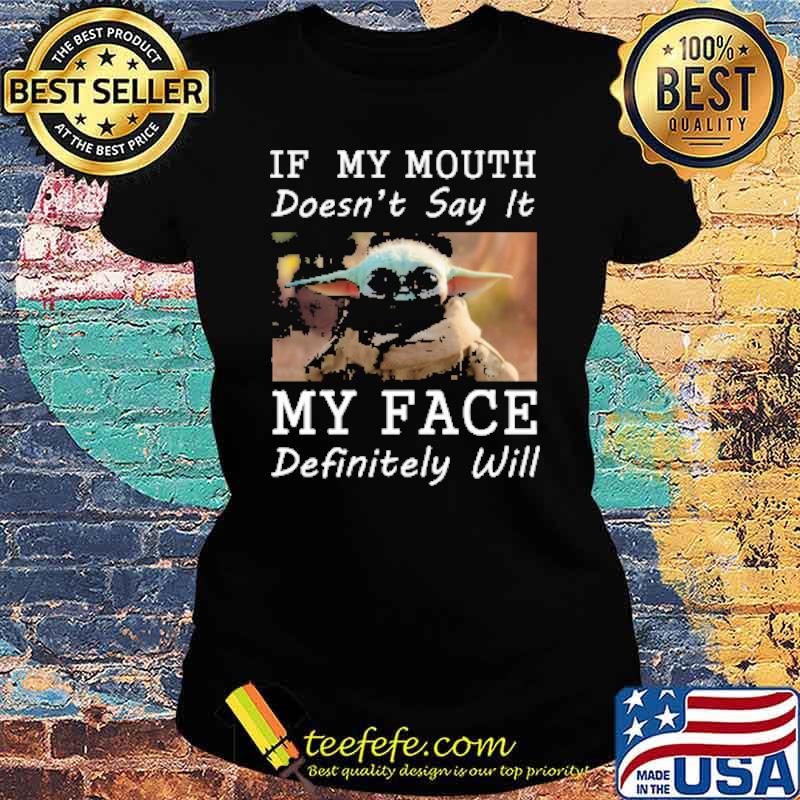If my mouth doesnt say it my face definitely will yoda s Ladies tee If my mouth doesnt say it my face definitely will yoda s Ladies tee