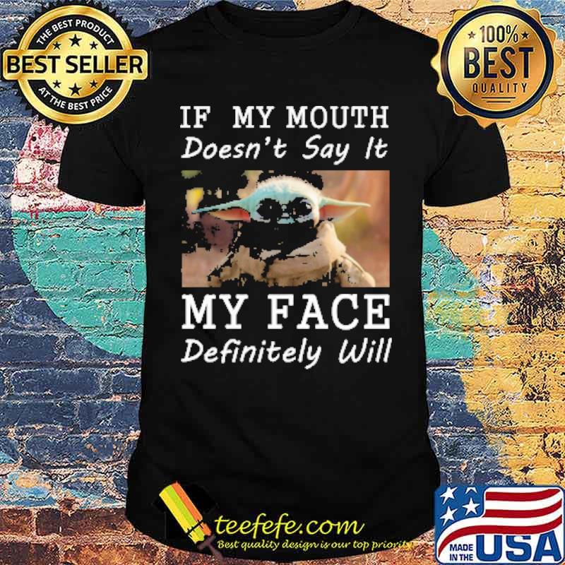 If my mouth doesnt say it my face definitely will yoda shirt