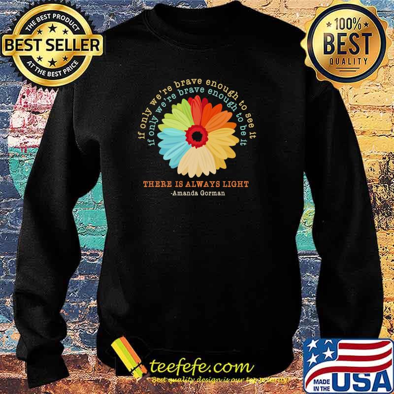 If only were brave enough to see it if only were brave enough to be it there is always light amanda gorman flower retro s Sweater If only were brave enough to see it if only were brave enough to be it there is always light amanda gorman flower retro s Sweater