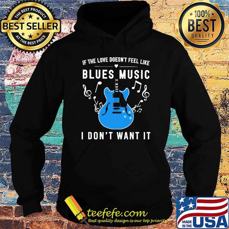 if-the-love-doesn-t-feel-like-blues-music-i-don-t-want-it-shirt-Hoodie.jpg