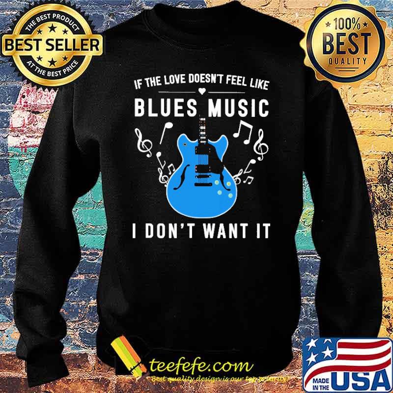 if-the-love-doesn-t-feel-like-blues-music-i-don-t-want-it-shirt-Sweater.jpg