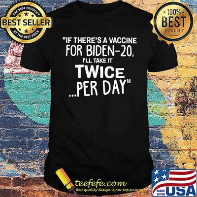 If theres a vaccine for biden 20 ill take it twice per day shirt