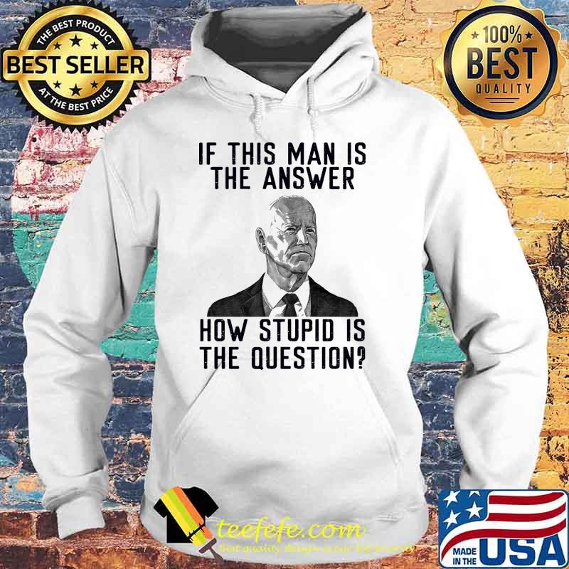 If this man is the answer how stupid is the question biden s Hoodie If this man is the answer how stupid is the question biden s Hoodie