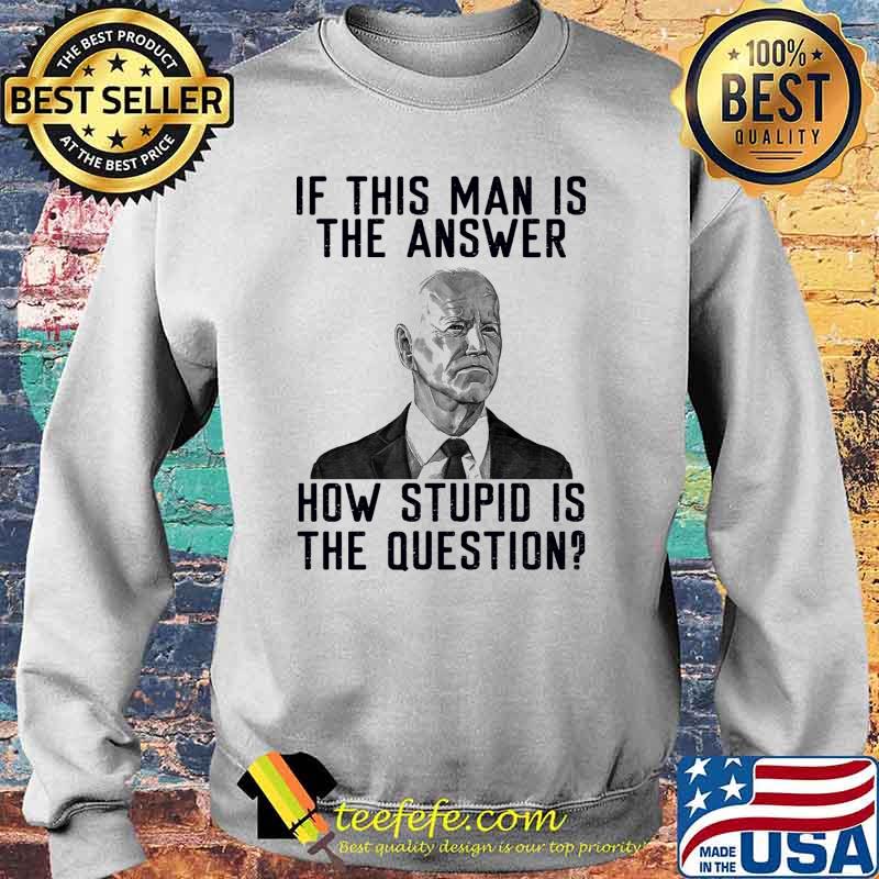 If this man is the answer how stupid is the question biden s Sweater If this man is the answer how stupid is the question biden s Sweater
