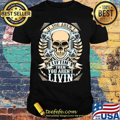 If you arent lifting then you arent living skull weight lifting shirt