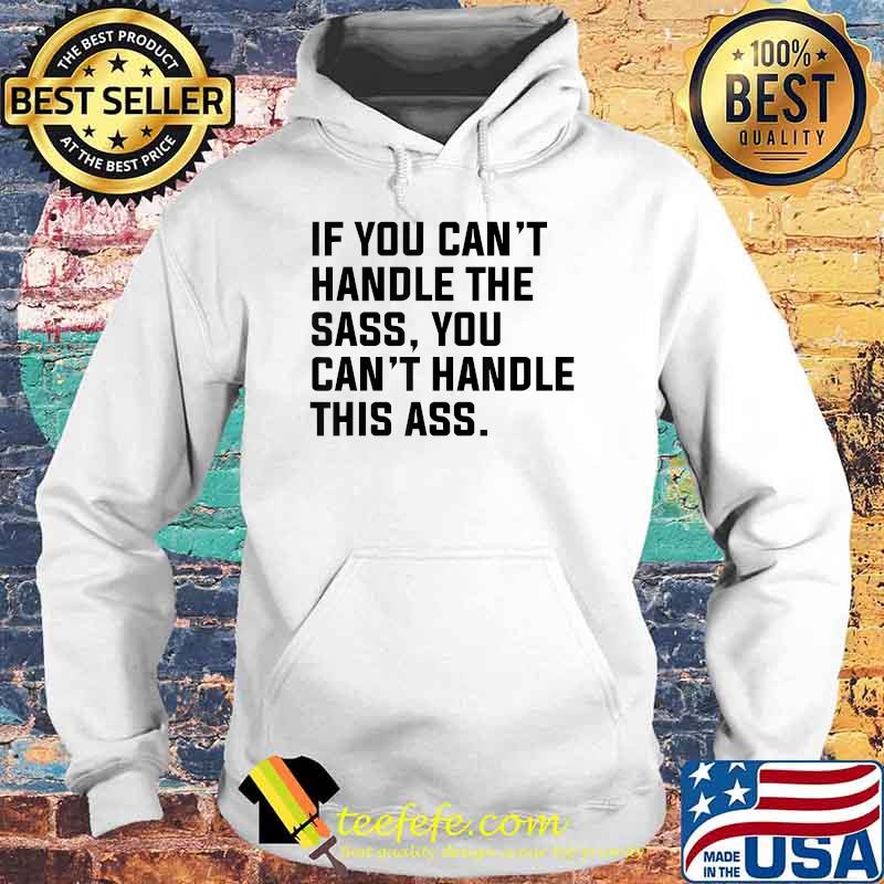 If You Can't Handle The Sass You Can't Handle This Ass T-Shirt Hoodie If You Can't Handle The Sass You Can't Handle This Ass T-Shirt Hoodie