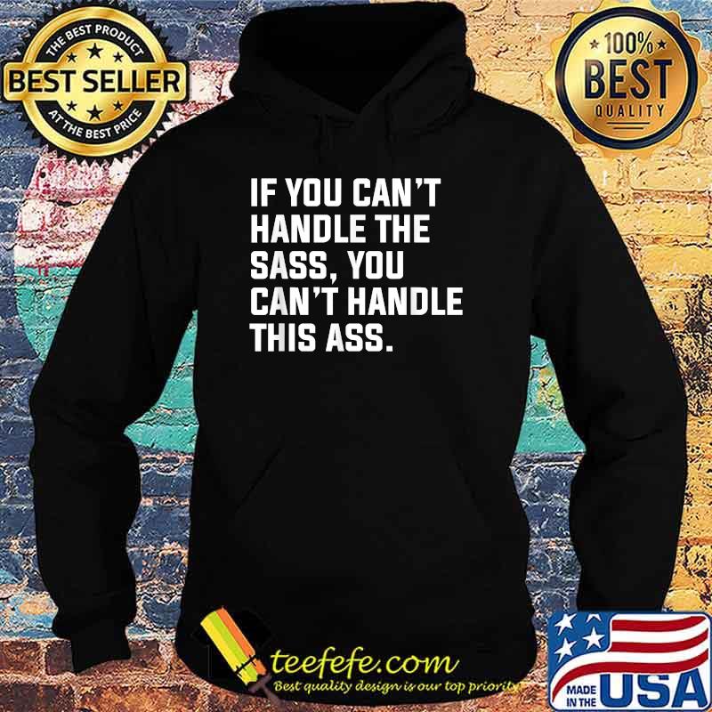 If You Cant Handle The Sass You Cant Handle This Ass T-Shirt Hoodie If You Cant Handle The Sass You Cant Handle This Ass T-Shirt Hoodie