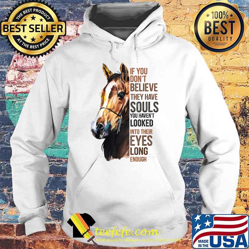If you don't believe they have souls horse lover gifts T-Shirt Hoodie If you don't believe they have souls horse lover gifts T-Shirt Hoodie