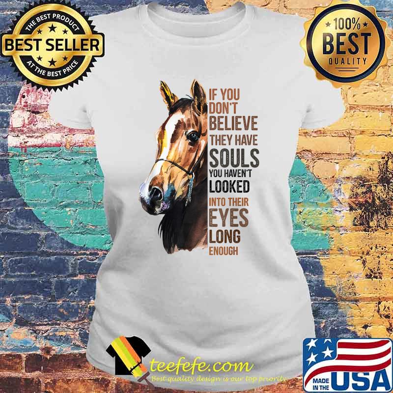 If you don't believe they have souls horse lover gifts T-Shirt Laides tee If you don't believe they have souls horse lover gifts T-Shirt Laides tee