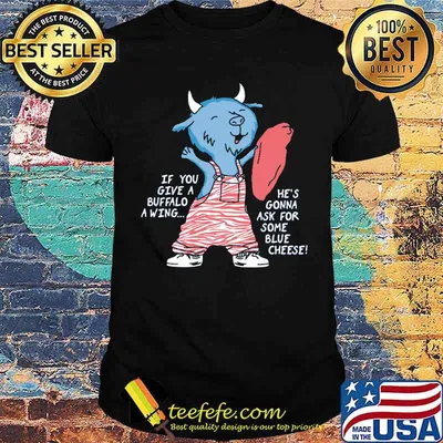 If you give a buffalo a wing hes gonna ask for some blue cheese buffalo shirt
