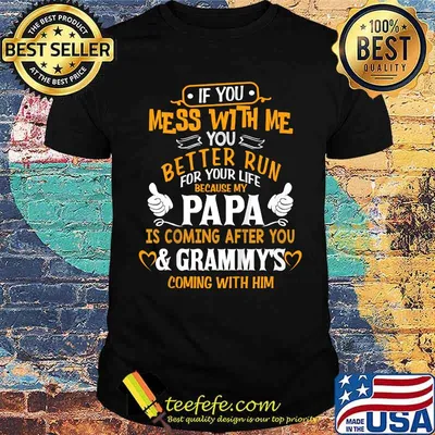 If You Mess With Me My Papa And Grammy Is Coming After You T-Shirt
