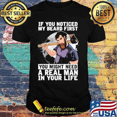 If You Noticed My Beard First You Might Need A Real Man In Your Life Shirt