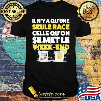 Il N'ya Qu'une Seule Race Celle Qu'on e Met Le Week End Shirt
