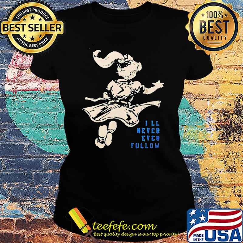 I’ll never ever follow s Ladies tee I’ll never ever follow s Ladies tee