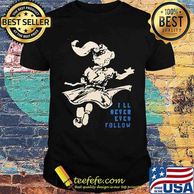 I’ll never ever follow shirt