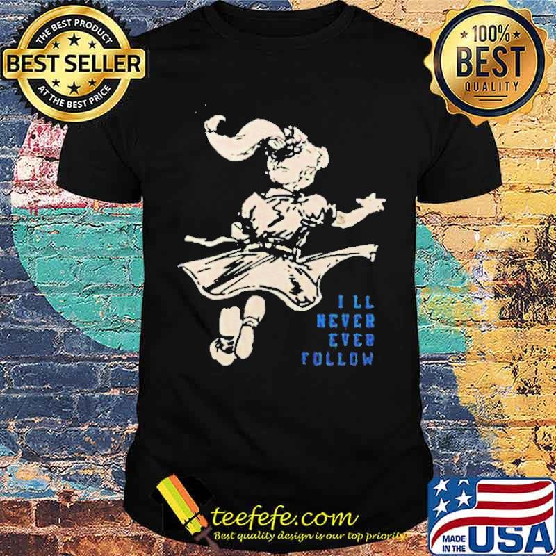 I’ll never ever follow shirt I’ll never ever follow shirt