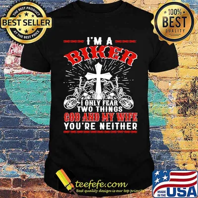 Im a biker i only year two things god and my wife youre neither motorcycle shirt