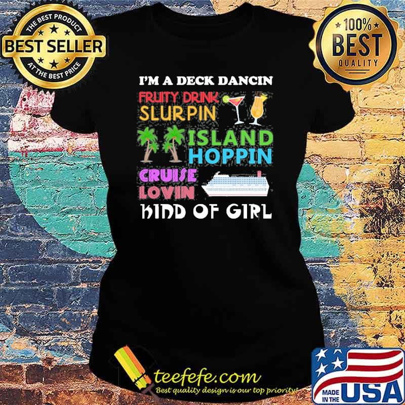 Im a deck dancin pruity drink slurpin island hoppin cruise lovin kind of girl s Ladies tee Im a deck dancin pruity drink slurpin island hoppin cruise lovin kind of girl s Ladies tee