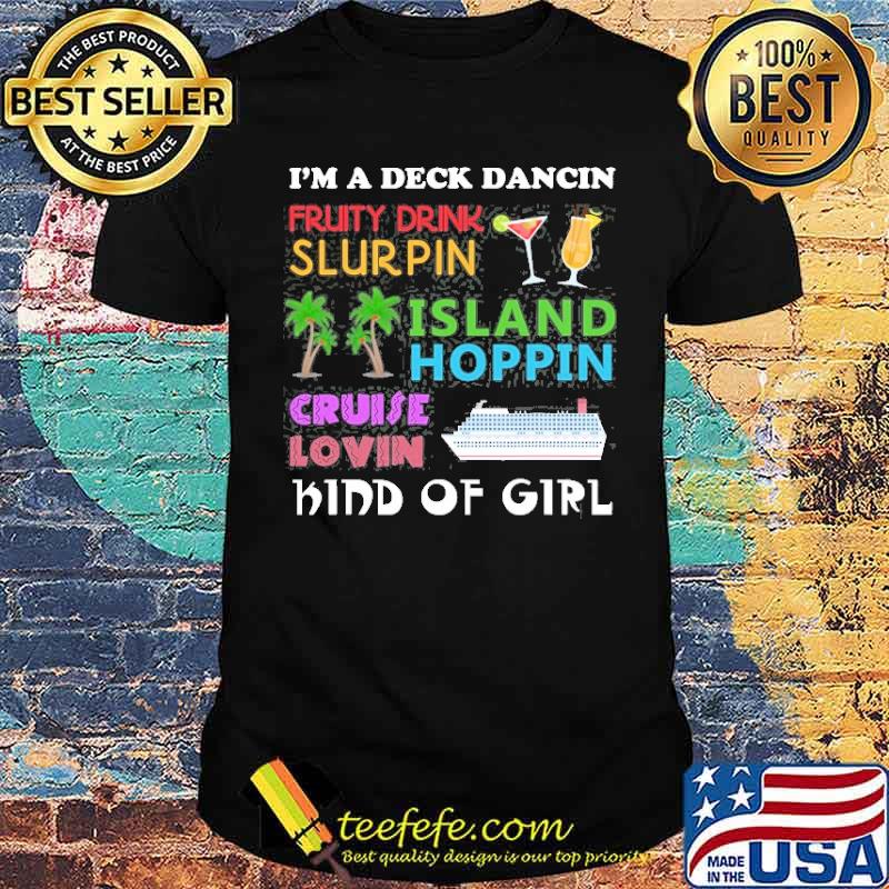 Im a deck dancin pruity drink slurpin island hoppin cruise lovin kind of girl shirt