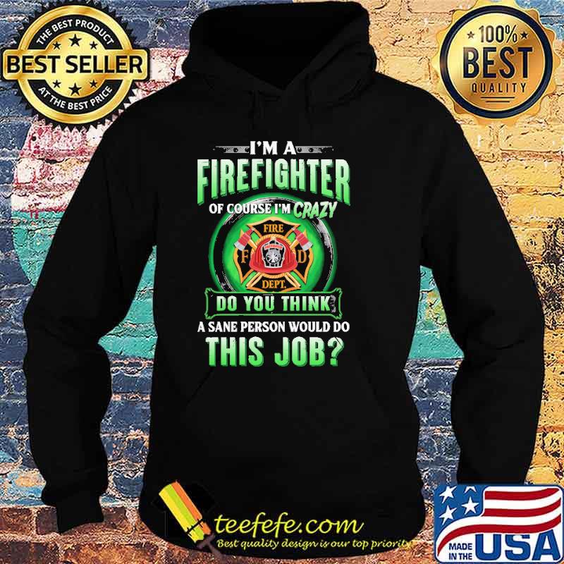 Im a firefighter of course im crazy do you think a sane person would do this job logo s Hoodie Im a firefighter of course im crazy do you think a sane person would do this job logo s Hoodie