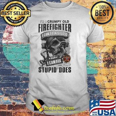 Im a grumpy old firefighter i cant fix stupid but i can fix what stupid does skull logo shirt