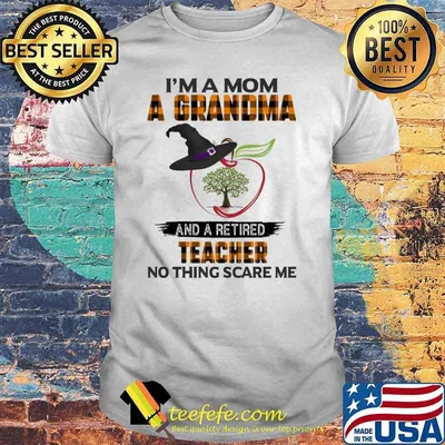 Im a mom a grandma and a retired teacher no thing scare me witch shirt