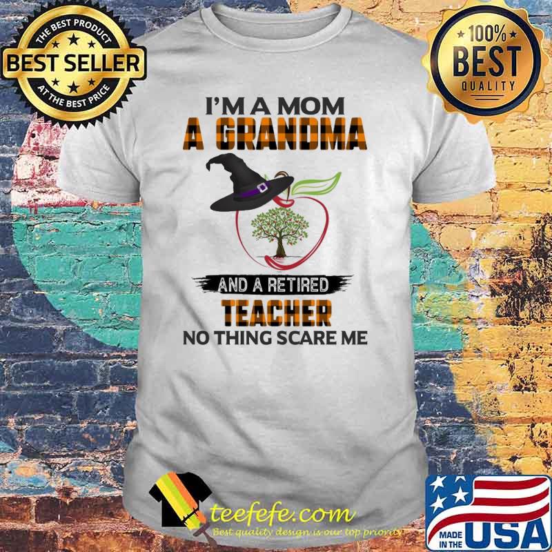 Im a mom a grandma and a retired teacher no thing scare me witch shirt
