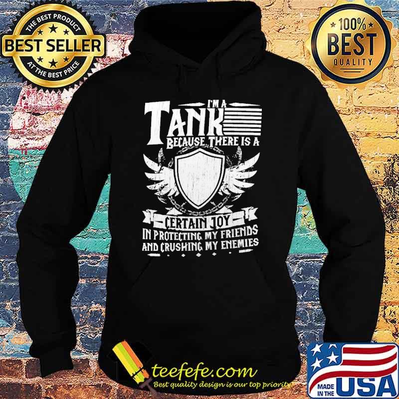 Im a tank because there is a certain joy in protecting my friends and crushing my enemies s Hoodie Im a tank because there is a certain joy in protecting my friends and crushing my enemies s Hoodie