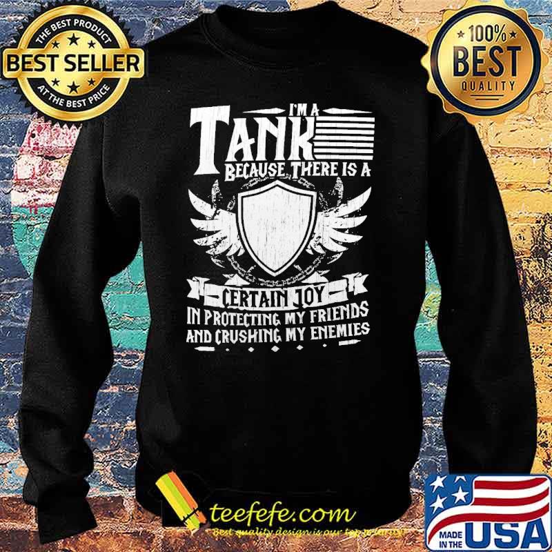 Im a tank because there is a certain joy in protecting my friends and crushing my enemies s Sweater Im a tank because there is a certain joy in protecting my friends and crushing my enemies s Sweater