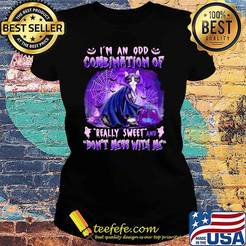 Im an odd combination of really sweet and dont mess with me cat s Ladies tee Im an odd combination of really sweet and dont mess with me cat s Ladies tee