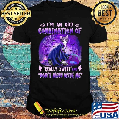 Im an odd combination of really sweet and dont mess with me cat shirt