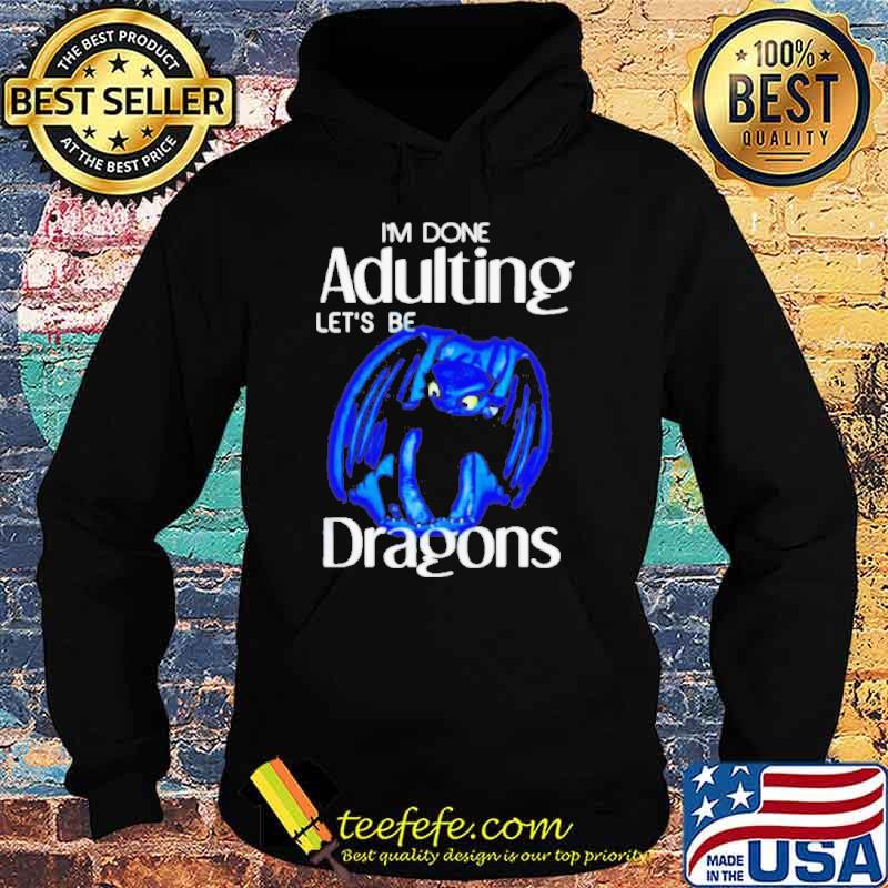 I’m done adulting let’s be dragons toothless s Hoodie I’m done adulting let’s be dragons toothless s Hoodie