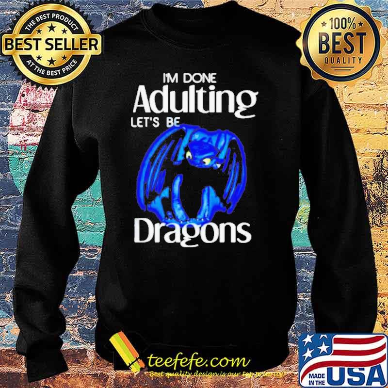 I’m done adulting let’s be dragons toothless s Sweater I’m done adulting let’s be dragons toothless s Sweater