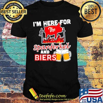 I’m here for the spanferkel and biers shirt