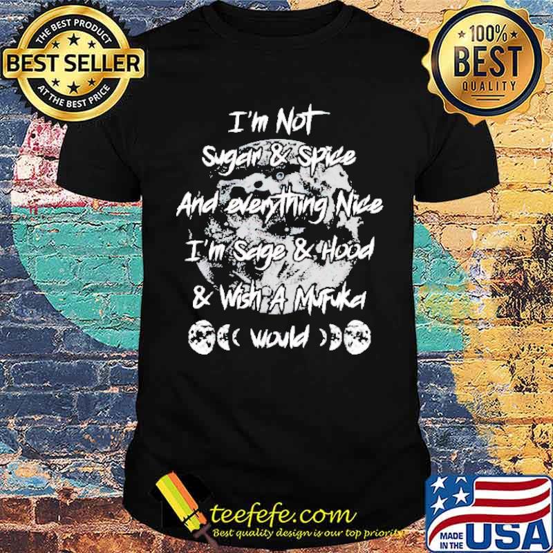 I’m not sugar and spice and everything nice shirt I’m not sugar and spice and everything nice shirt