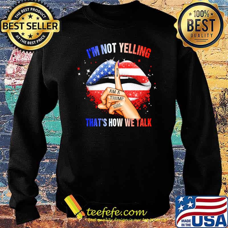 Im not yelling i am a trump girl thats how we talk lip usa flag s Sweater Im not yelling i am a trump girl thats how we talk lip usa flag s Sweater