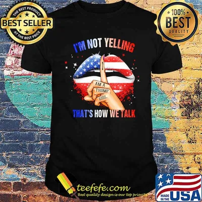 Im not yelling i am a trump girl thats how we talk lip usa flag shirt