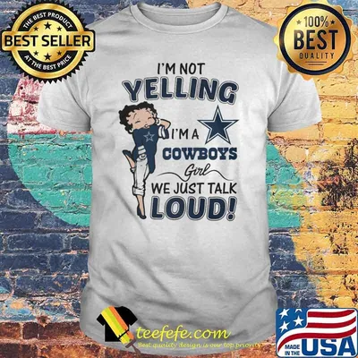 Im not yelling im a cowboys girl we just talk loud shirt