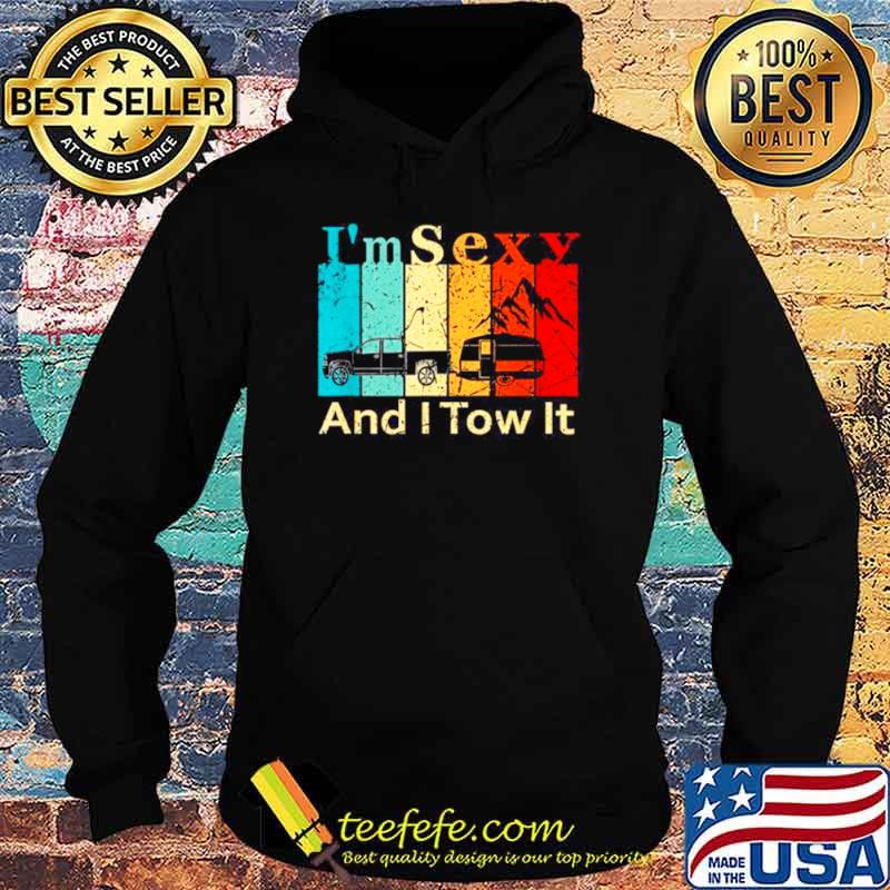 I’m Sexy And I Tow It 2021 Shirt Hoodie I’m Sexy And I Tow It 2021 Shirt Hoodie