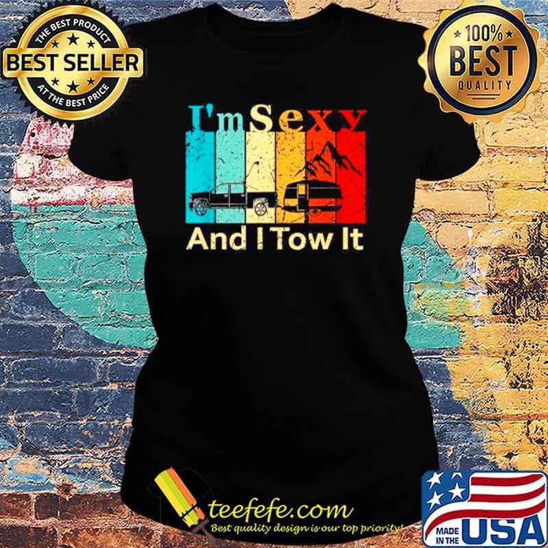 I’m Sexy And I Tow It 2021 Shirt Ladies tee I’m Sexy And I Tow It 2021 Shirt Ladies tee