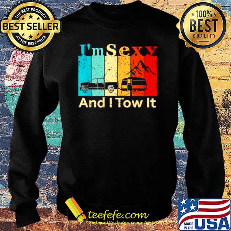 I’m Sexy And I Tow It 2021 Shirt Sweater I’m Sexy And I Tow It 2021 Shirt Sweater